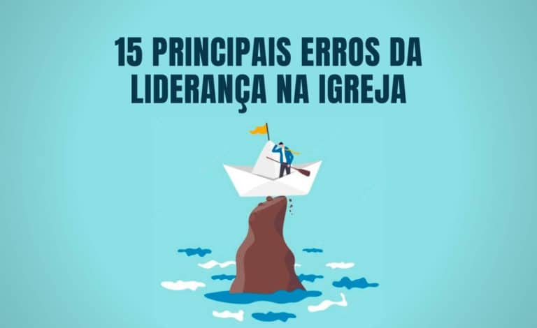 Os 15 principais erros da liderança na igreja